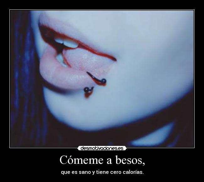 Cómeme a besos, - que es sano y tiene cero calorías.