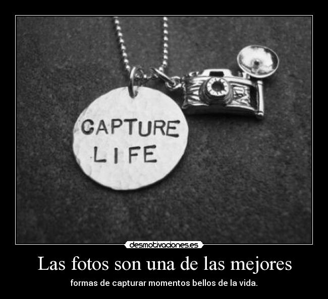 Las fotos son una de las mejores - formas de capturar momentos bellos de la vida.
