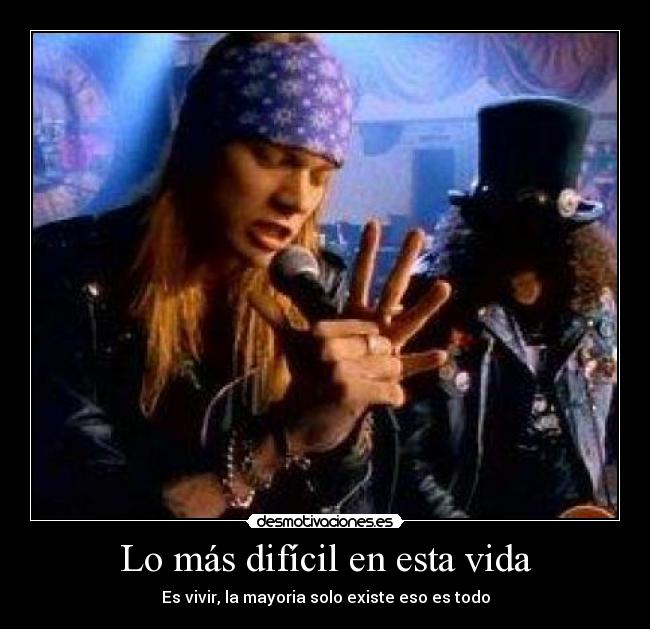 Lo más difícil en esta vida - Es vivir, la mayoria solo existe eso es todo
