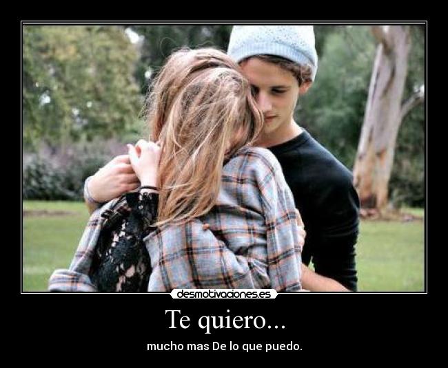 Te quiero... - mucho mas De lo que puedo.