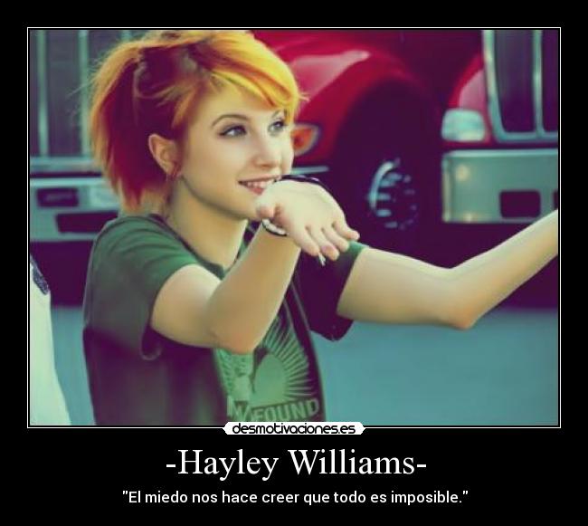 -Hayley Williams- - El miedo nos hace creer que todo es imposible.