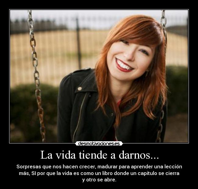 La vida tiende a darnos... -