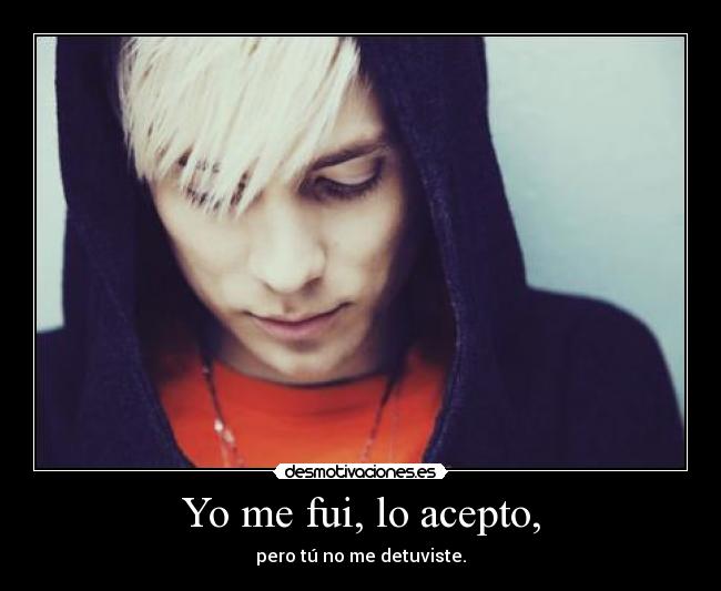 Yo me fui, lo acepto, -