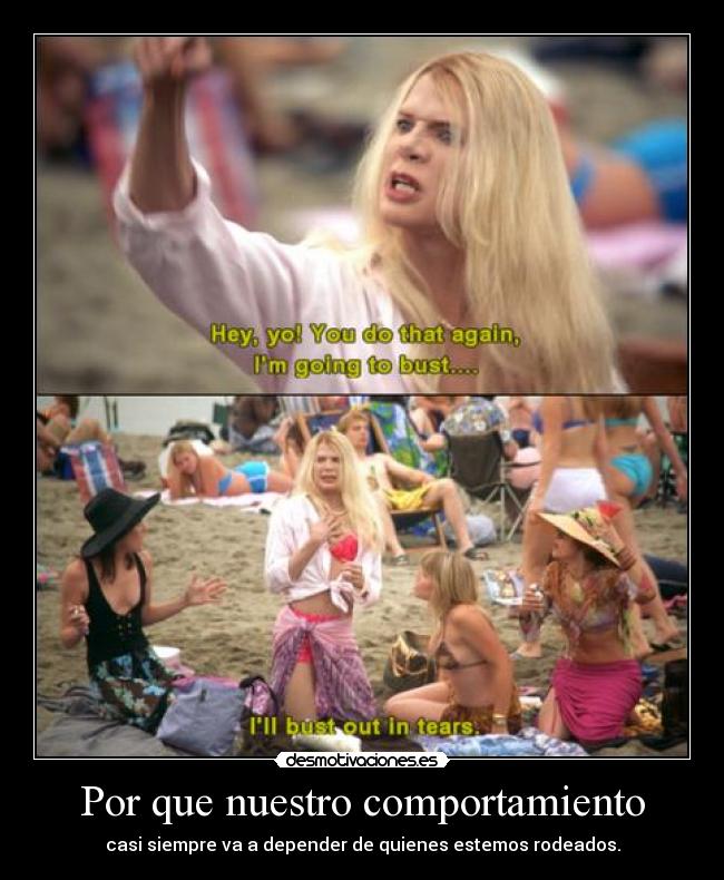 Por que nuestro comportamiento - casi siempre va a depender de quienes estemos rodeados.