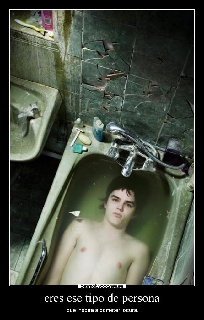eres ese tipo de persona - que inspira a cometer locura.