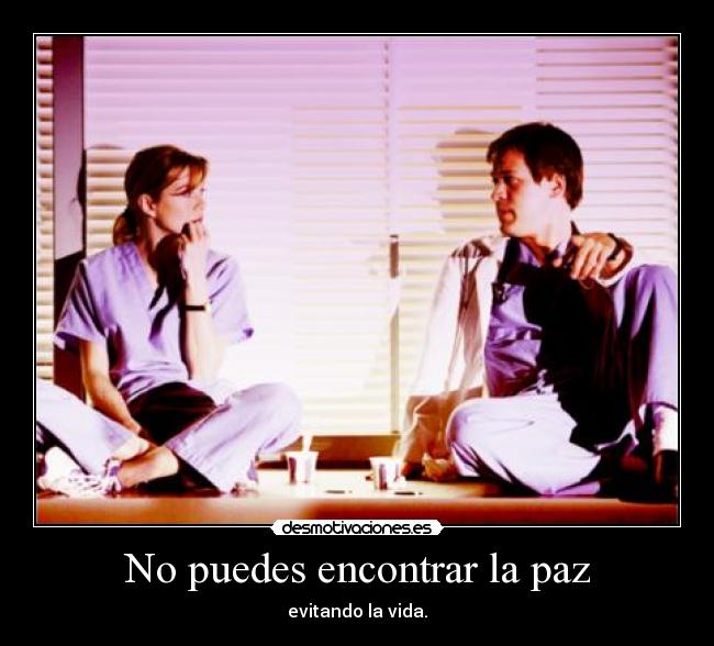 No puedes encontrar la paz - evitando la vida.