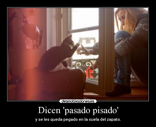 Dicen pasado pisado -