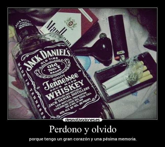 Perdono y olvido - porque tengo un gran corazón y una pésima memoria.