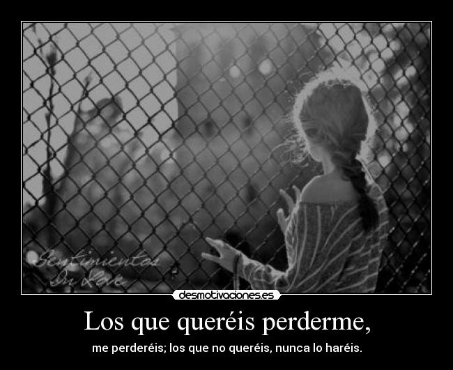 Los que queréis perderme, -