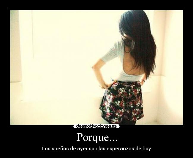 Porque... - Los sueños de ayer son las esperanzas de hoy