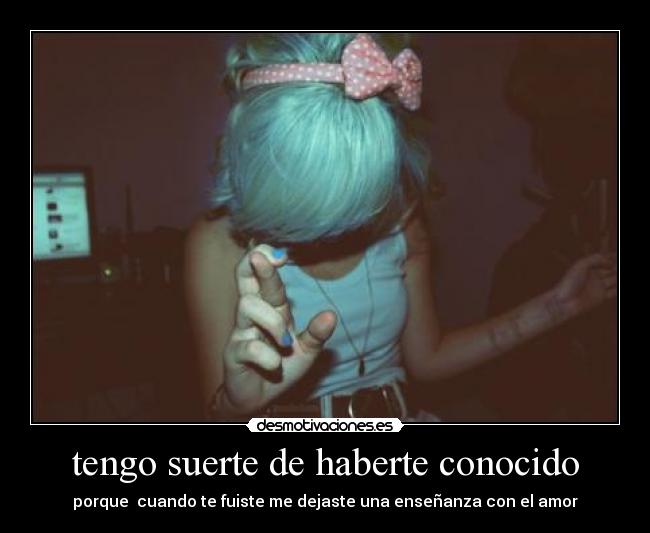 tengo suerte de haberte conocido - 