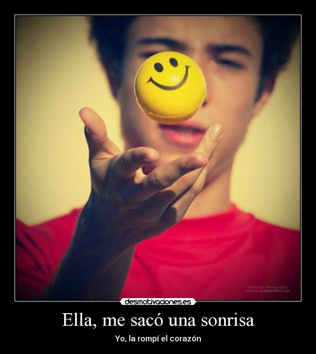 Ella, me sacó una sonrisa - Yo, la rompí el corazón