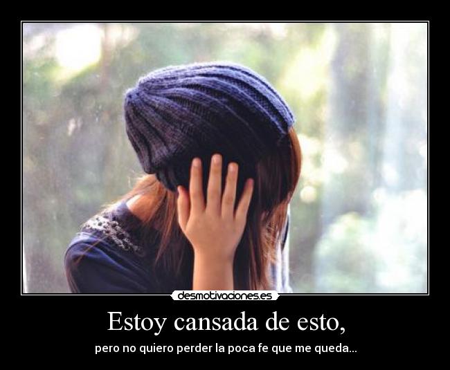 Estoy cansada de esto, -