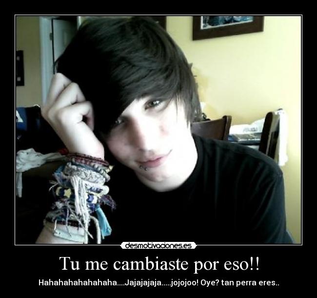 Tu me cambiaste por eso!! - 