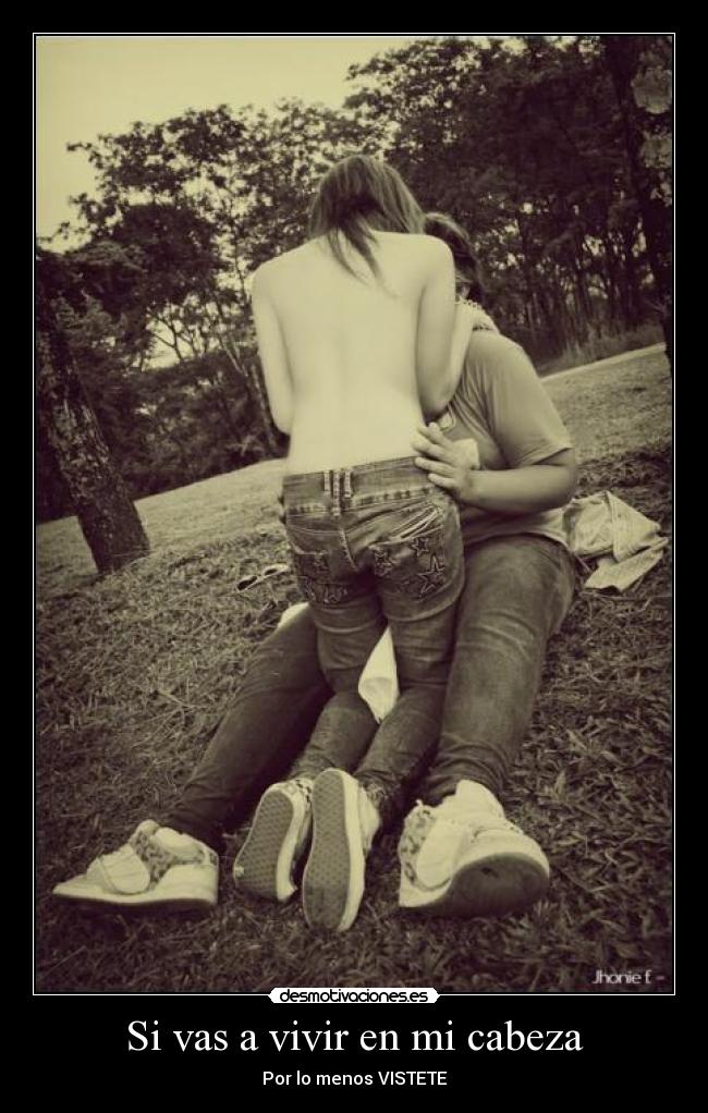 Si vas a vivir en mi cabeza - Por lo menos VISTETE