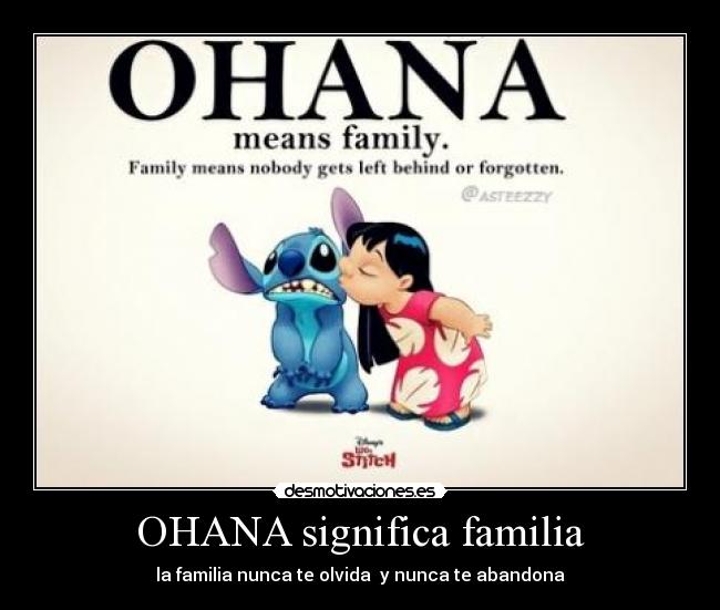 OHANA significa familia - la familia nunca te olvida y nunca te abandona