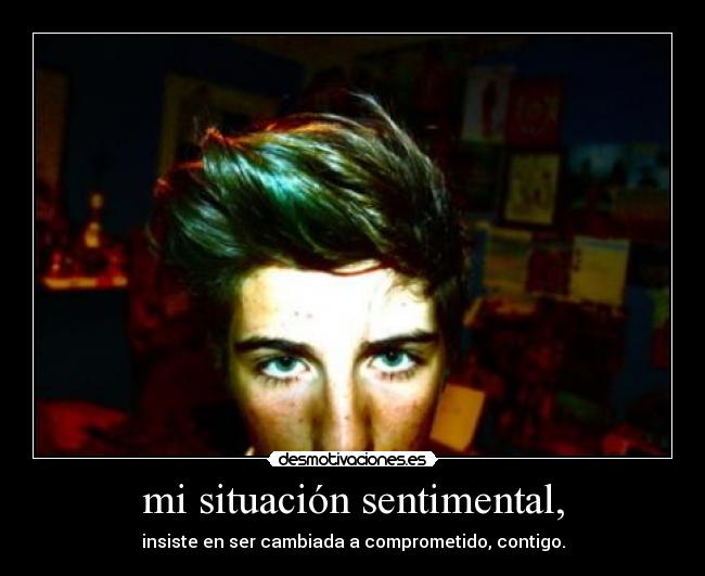mi situación sentimental, - insiste en ser cambiada a comprometido, contigo.