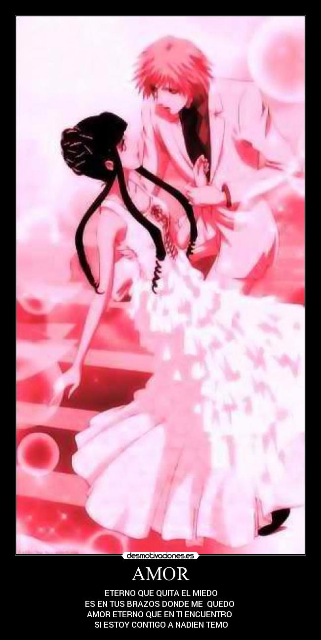 AMOR - ETERNO QUE QUITA EL MIEDO
ES EN TUS BRAZOS DONDE ME QUEDO
AMOR ETERNO QUE EN TI ENCUENTRO
SI ESTOY CONTIGO A NADIEN TEMO