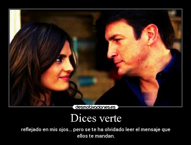 Dices verte - reflejado en mis ojos... pero se te ha olvidado leer el mensaje que ellos te mandan.