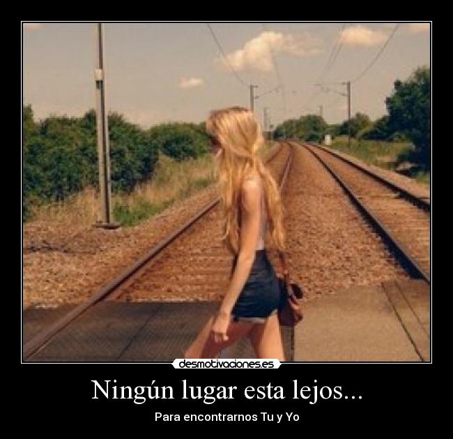 Ningún lugar esta lejos... - Para encontrarnos Tu y Yo