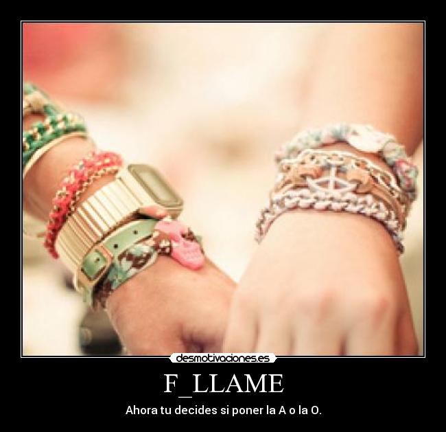F_LLAME - Ahora tu decides si poner la A o la O.