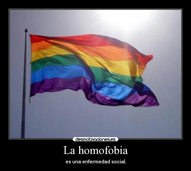 La homofobia - es una enfermedad social.