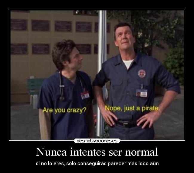 Nunca intentes ser normal -