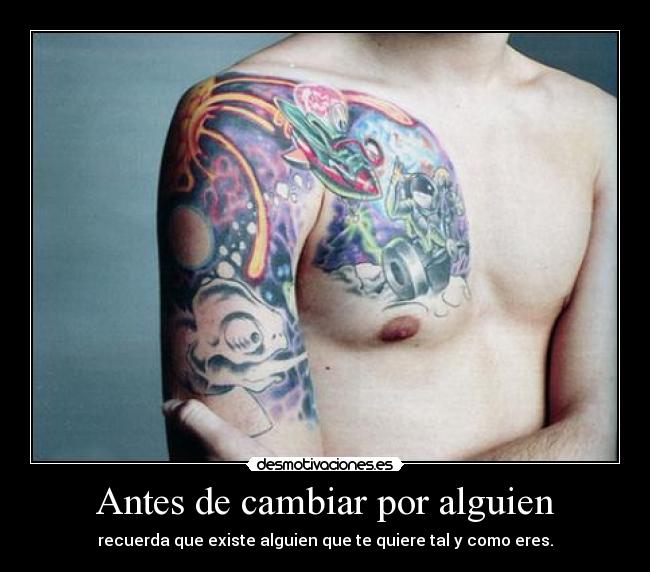 Antes de cambiar por alguien - recuerda que existe alguien que te quiere tal y como eres.