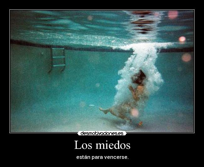 Los miedos - están para vencerse.