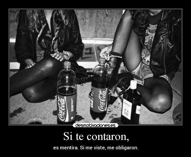 Si te contaron, - es mentira. Si me viste, me obligaron.