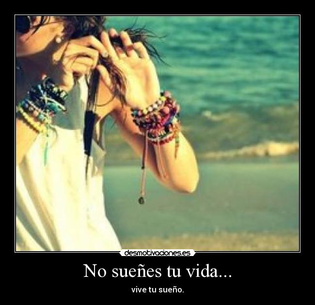 No sueñes tu vida... - vive tu sueño.