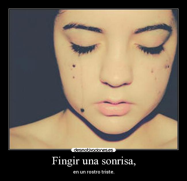 Fingir una sonrisa, - en un rostro triste.