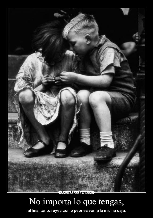 No importa lo que tengas, -