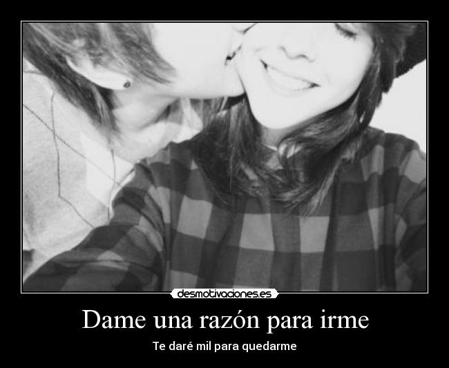 Dame una razón para irme - Te daré mil para quedarme
