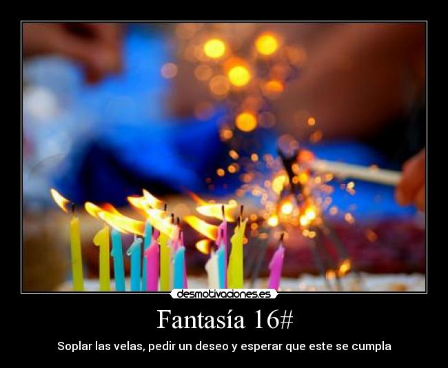 Fantasía 16# - Soplar las velas, pedir un deseo y esperar que este se cumpla