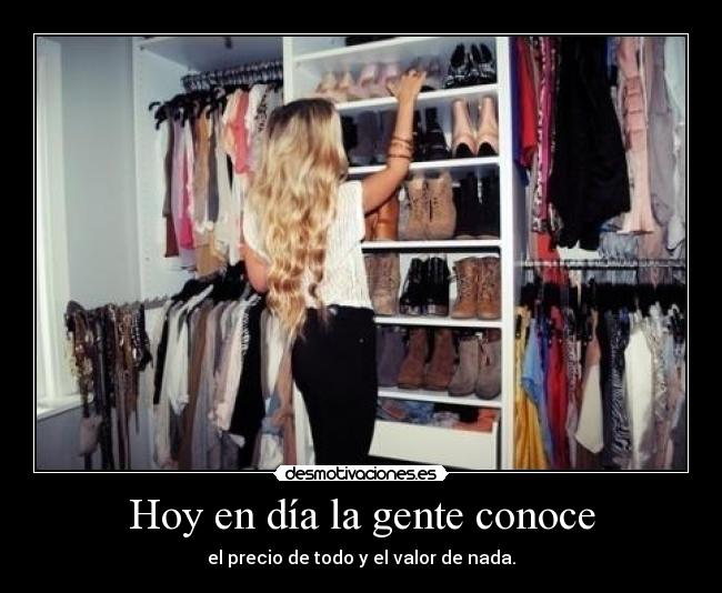 Hoy en día la gente conoce - el precio de todo y el valor de nada.