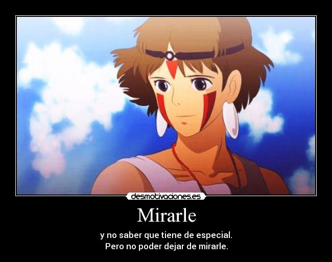 Mirarle - y no saber que tiene de especial.
Pero no poder dejar de mirarle.