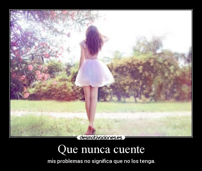 Que nunca cuente - mis problemas no significa que no los tenga.