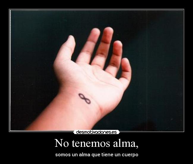 No tenemos alma, - somos un alma que tiene un cuerpo