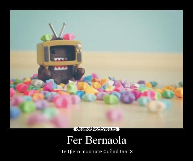 Fer Bernaola - Te Qiero muchote Cuñaditaa :3