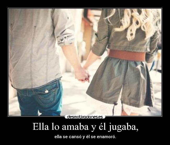 Ella lo amaba y él jugaba, -