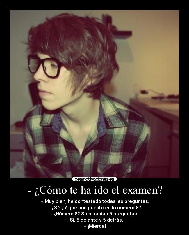 - ¿Cómo te ha ido el examen? - 