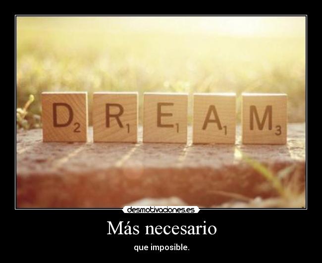 Más necesario - que imposible.