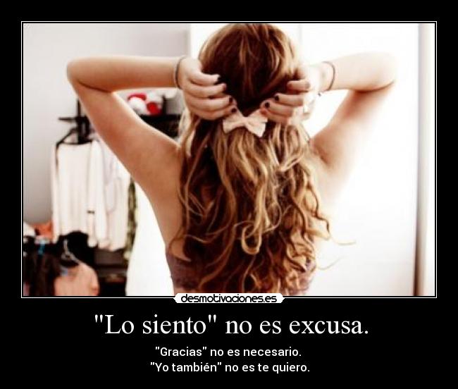 Lo siento no es excusa. - Gracias no es necesario. 
Yo también no es te quiero.