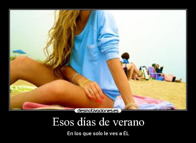 Esos días de verano - En los que solo le ves a ÉL