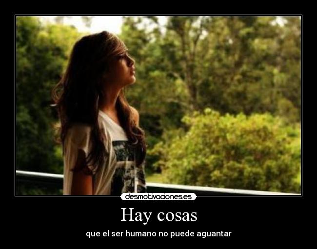 Hay cosas - que el ser humano no puede aguantar
