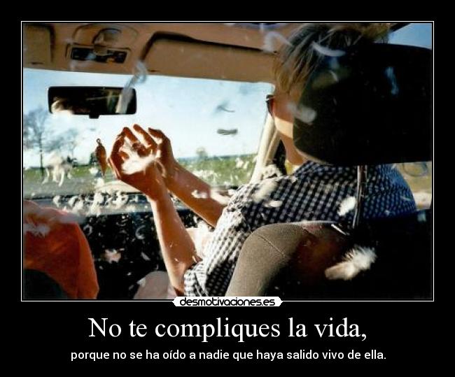 No te compliques la vida, -