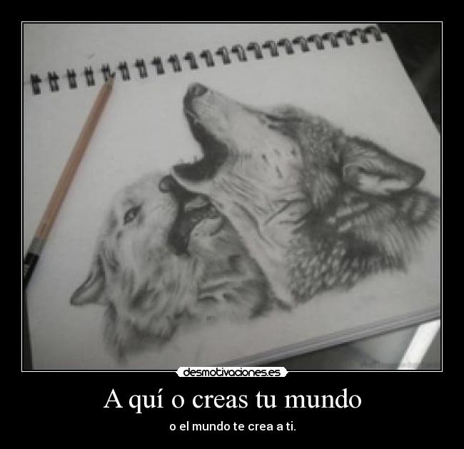 A quí o creas tu mundo - 