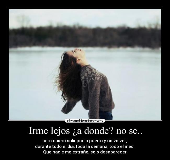 Irme lejos ¿a donde? no se.. -