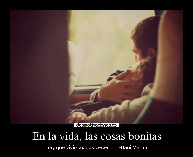 En la vida, las cosas bonitas -